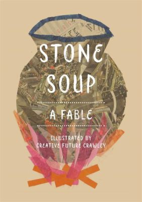 Stone Soup: Ein köstliches Märchen über Gemeinschaft und Einfallsreichtum!